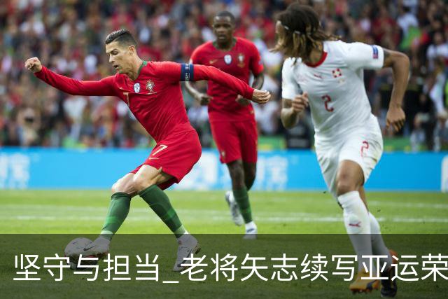 坚守与担当 老将矢志续写亚运荣光